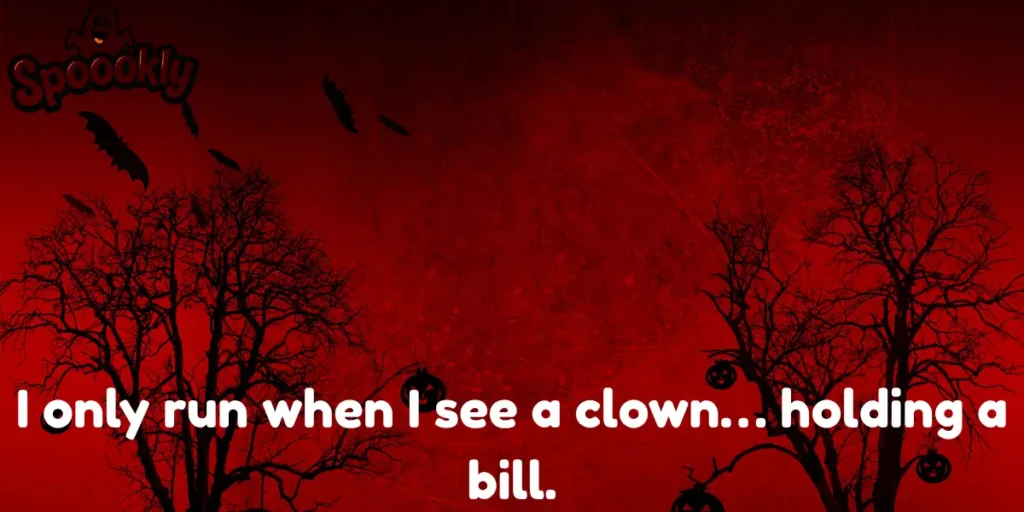 I only run when I see a clown… holding a bill.